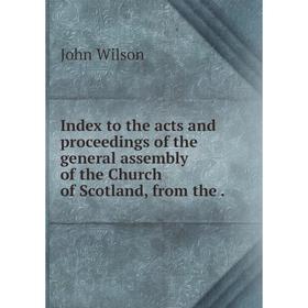 Книга Index to the acts and proceedings of the general assembly of the Church of Scotland, from the.
Книга Index to the acts and proceedings of the general assembly of the Church of Scotland, from the.
