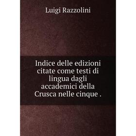Книга Indice delle edizioni citate come testi di lingua dagli accademici della Crusca nelle cinque.
Книга Indice delle edizioni citate come testi di lingua dagli accademici della Crusca nelle cinque.