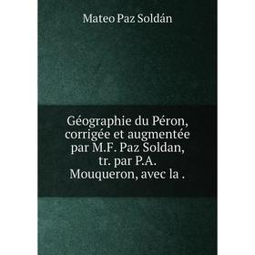 Книга Géographie du Péron, corrigée et augmentée par M. F. Paz Soldan, tr. par P. A. Mouqueron, avec la.
Книга Géographie du Péron, corrigée et augmentée par M. F. Paz Soldan, tr. par P. A. Mouqueron, avec la.
