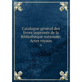 Книга Catalogue général des livres imprimés de la Bibliothèque nationale. Actes royaux 6
Книга Catalogue général des livres imprimés de la Bibliothèque nationale. Actes royaux 6