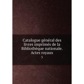 Книга Catalogue général des livres imprimés de la Bibliothèque nationale. Actes royaux 3
Книга Catalogue général des livres imprimés de la Bibliothèque nationale. Actes royaux 3