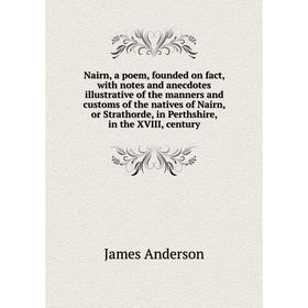 Книга Nairn, a poem, founded on fact, with notes and anecdotes illustrative of the manners and customs of the natives of Nairn, or Strathorde, in Pert
Книга Nairn, a poem, founded on fact, with notes and anecdotes illustrative of the manners and customs of the natives of Nairn, or Strathorde, in Pert