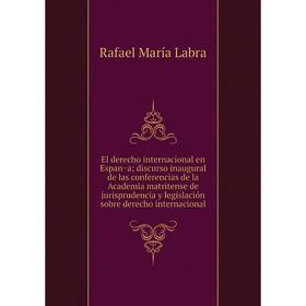 Книга El derecho internacional en España; discurso inaugural de las conferencias de la Academia matritense de jurisprudencia y legislación sobre der
Книга El derecho internacional en España; discurso inaugural de las conferencias de la Academia matritense de jurisprudencia y legislación sobre der