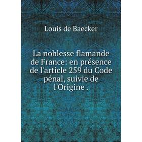 Книга La noblesse flamande de France: en présence de l'article 259 du Code pénal, suivie de l'Origine
Книга La noblesse flamande de France: en présence de l'article 259 du Code pénal, suivie de l'Origine