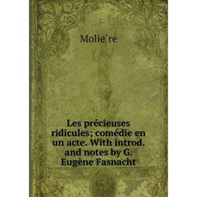 Книга Les précieuses ridicules; comédie en un acte With introd and notes by G Eugène Fasnacht
Книга Les précieuses ridicules; comédie en un acte With introd and notes by G Eugène Fasnacht