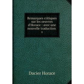 Книга Remarques critiques sur les oeuvres d'Horace: avec une nouvelle traduction 8
Книга Remarques critiques sur les oeuvres d'Horace: avec une nouvelle traduction 8