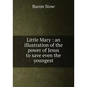 Книга Little Mary: an illustration of the power of Jesus to save even the youngest
Книга Little Mary: an illustration of the power of Jesus to save even the youngest
