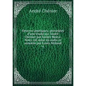 Книга Oeuvres poétiques; précédées d'une étude sur André Chénier par Sainte Beuve Nouv éd mise en ordre et annotée par Louis Moland 01
Книга Oeuvres poétiques; précédées d'une étude sur André Chénier par Sainte Beuve Nouv éd mise en ordre et annotée par Louis Moland 01