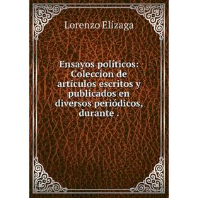 Книга Ensayos políticos: Coleccion de artículos escritos y publicados en diversos periódicos, durante.
Книга Ensayos políticos: Coleccion de artículos escritos y publicados en diversos periódicos, durante.