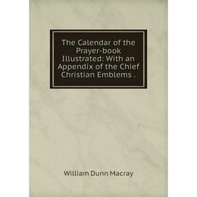 Книга The Calendar of the Prayer-book Illustrated: With an Appendix of the Chief Christian Emblems.
Книга The Calendar of the Prayer-book Illustrated: With an Appendix of the Chief Christian Emblems.