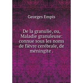 Книга De la granulie, ou, Maladie granuleuse: connue sous les noms de fièvre cerébrale, de méningite.
Книга De la granulie, ou, Maladie granuleuse: connue sous les noms de fièvre cerébrale, de méningite.