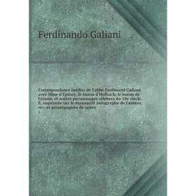 Книга Correspondance inédite de l'abbé Ferdinand Galiani avec Mme d'Epinay, le baron d'Holbach, le baron de Grimm, et autres personnages célèbres du 1
Книга Correspondance inédite de l'abbé Ferdinand Galiani avec Mme d'Epinay, le baron d'Holbach, le baron de Grimm, et autres personnages célèbres du 1