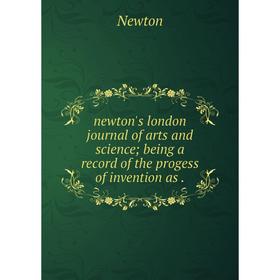 Книга newton's london journal of arts and science; being a record of the progess of invention as
Книга newton's london journal of arts and science; being a record of the progess of invention as