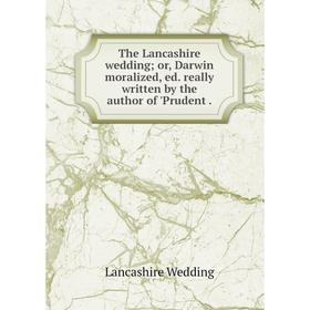 Книга The Lancashire wedding; or, Darwin moralized, ed. really written by the author of 'Prudent.
Книга The Lancashire wedding; or, Darwin moralized, ed. really written by the author of 'Prudent.
