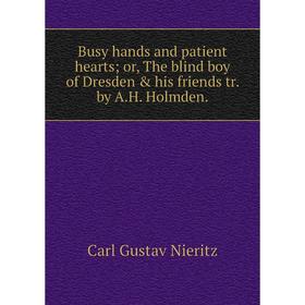 Книга Busy hands and patient hearts; or, The blind boy of Dresden & his friends tr. by A. H. Holmden.
Книга Busy hands and patient hearts; or, The blind boy of Dresden & his friends tr. by A. H. Holmden.