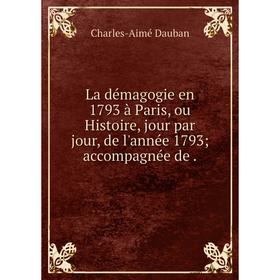 Книга La démagogie en 1793 à Paris, ou Histoire, jour par jour, de l'année 1793; accompagnée de
Книга La démagogie en 1793 à Paris, ou Histoire, jour par jour, de l'année 1793; accompagnée de