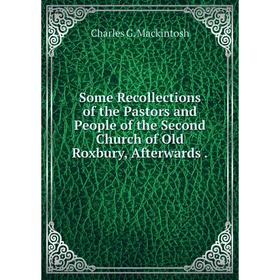 Книга Some Recollections of the Pastors and People of the Second Church of Old Roxbury, Afterwards.
Книга Some Recollections of the Pastors and People of the Second Church of Old Roxbury, Afterwards.