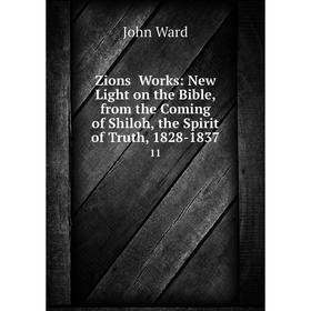 Книга Zions̓ Works: New Light on the Bible, from the Coming of Shiloh, the Spirit of Truth, 1828-1837 11
Книга Zions̓ Works: New Light on the Bible, from the Coming of Shiloh, the Spirit of Truth, 1828-1837 11