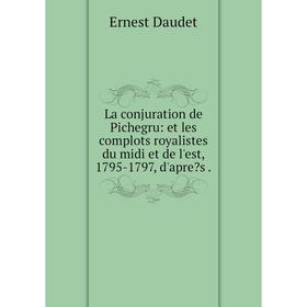 Книга La conjuration de Pichegru: et les complots royalistes du midi et de l'est, 1795-1797, d'apres.
Книга La conjuration de Pichegru: et les complots royalistes du midi et de l'est, 1795-1797, d'apres.