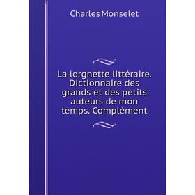Книга La lorgnette littéraire. Dictionnaire des grands et des petits auteurs de mon temps. Complément
Книга La lorgnette littéraire. Dictionnaire des grands et des petits auteurs de mon temps. Complément