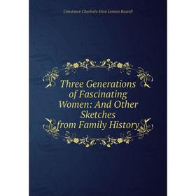 Книга Three Generations of Fascinating Women: And Other Sketches from Family History
Книга Three Generations of Fascinating Women: And Other Sketches from Family History