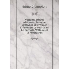 Книга Voltaire; études critiques. L'homme. L'écrivain. Le critique. L'historien. Le courtisan. Le patriote. Voltaire et la Révolution
Книга Voltaire; études critiques. L'homme. L'écrivain. Le critique. L'historien. Le courtisan. Le patriote. Voltaire et la Révolution