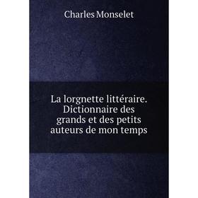 Книга La lorgnette littéraire. Dictionnaire des grands et des petits auteurs de mon temps
Книга La lorgnette littéraire. Dictionnaire des grands et des petits auteurs de mon temps