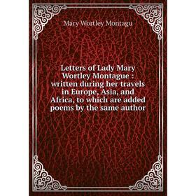 Книга Letters of Lady Mary Wortley Montague: written during her travels in Europe, Asia, and Africa, to which are added poems by the same author
Книга Letters of Lady Mary Wortley Montague: written during her travels in Europe, Asia, and Africa, to which are added poems by the same author