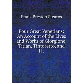 Книга Four Great Venetians: An Account of the Lives and Works of Giorgione, Titian, Tintoretto, and Il.
Книга Four Great Venetians: An Account of the Lives and Works of Giorgione, Titian, Tintoretto, and Il.