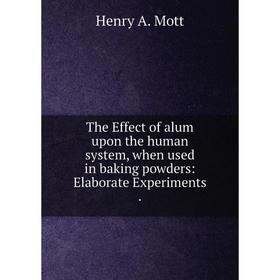 Книга The Effect of alum upon the human system, when used in baking powders: Elaborate Experiments.
Книга The Effect of alum upon the human system, when used in baking powders: Elaborate Experiments.