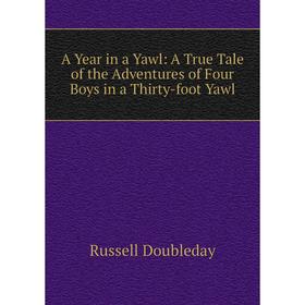 Книга A Year in a Yawl: A True Tale of the Adventures of Four Boys in a Thirty-foot Yawl
Книга A Year in a Yawl: A True Tale of the Adventures of Four Boys in a Thirty-foot Yawl