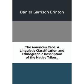 Книга The American Race: A Linguistic Classification and Ethnographic Description of the Native Tribes.
Книга The American Race: A Linguistic Classification and Ethnographic Description of the Native Tribes.