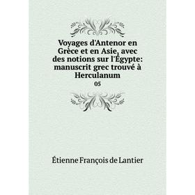 Книга Voyages d'Antenor en Grèce et en Asie, avec des notions sur l'Égypte: manuscrit grec trouvé à Herculanum 05
Книга Voyages d'Antenor en Grèce et en Asie, avec des notions sur l'Égypte: manuscrit grec trouvé à Herculanum 05