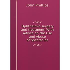 Книга Ophthalmic surgery and treatment: With Advice on the Use and Abuse of Spectacles
Книга Ophthalmic surgery and treatment: With Advice on the Use and Abuse of Spectacles
