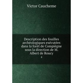 Книга Description des fouilles archéologiques exécutées dans la forêt de Compiègne sous la direction de M. Albert de Roucy 4
Книга Description des fouilles archéologiques exécutées dans la forêt de Compiègne sous la direction de M. Albert de Roucy 4