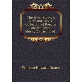 Книга The Silver Spray: A New and Choice Collection of Popular Sabbath-school Music, Consisting of.
Книга The Silver Spray: A New and Choice Collection of Popular Sabbath-school Music, Consisting of.