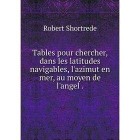 Книга Tables pour chercher, dans les latitudes navigables, l'azimut en mer, au moyen de l'angel.
Книга Tables pour chercher, dans les latitudes navigables, l'azimut en mer, au moyen de l'angel.