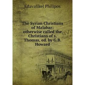 Книга The Syrian Christians of Malabar: otherwise called the Christians of s. Thomas, ed. by G. B. Howard
Книга The Syrian Christians of Malabar: otherwise called the Christians of s. Thomas, ed. by G. B. Howard