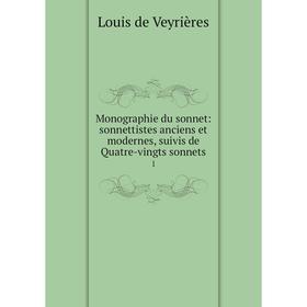 Книга Monographie du sonnet: sonnettistes anciens et moderne s, suivis de Quatre-vingts sonnets 1
Книга Monographie du sonnet: sonnettistes anciens et moderne s, suivis de Quatre-vingts sonnets 1