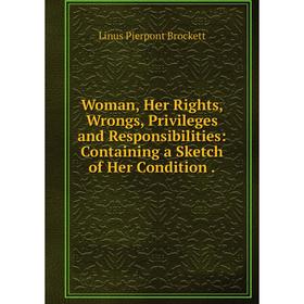 Книга Woman, Her Rights, Wrongs, Privileges and Responsibilities: Containing a Sketch of Her Condition.
Книга Woman, Her Rights, Wrongs, Privileges and Responsibilities: Containing a Sketch of Her Condition.
