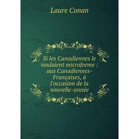 Книга Si les Canadiennes le voulaient microforme: aux Canadiennes-Françaises, à l'occasion de la nouvelle-année
Книга Si les Canadiennes le voulaient microforme: aux Canadiennes-Françaises, à l'occasion de la nouvelle-année
