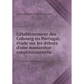 Книга L'établissement des Cobourg en Portugal: étude sur les débuts d'une monarchie constitutionnelle
Книга L'établissement des Cobourg en Portugal: étude sur les débuts d'une monarchie constitutionnelle