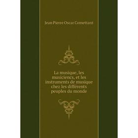 Книга La musique, les musiciencs, et les instruments de musique chez les différents peuples du monde
Книга La musique, les musiciencs, et les instruments de musique chez les différents peuples du monde