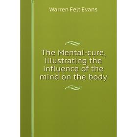 Книга The Mental-cure, illustrating the influence of the mind on the body
Книга The Mental-cure, illustrating the influence of the mind on the body