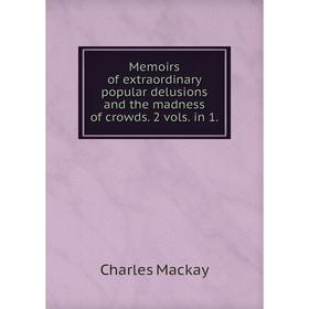Книга Memoirs of extraordinary popular delusions and the madness of crowds 2 vols in 1
Книга Memoirs of extraordinary popular delusions and the madness of crowds 2 vols in 1