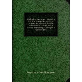 Книга Madeleine, drame en cinq actes Par MM Anicet Bourgeois et Albert Représenté, pour la première fois, à Paris, sur le théatre de l'Ambigu-Comique
Книга Madeleine, drame en cinq actes Par MM Anicet Bourgeois et Albert Représenté, pour la première fois, à Paris, sur le théatre de l'Ambigu-Comique