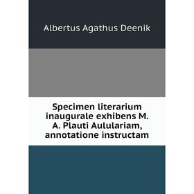 Книга Specimen literarium inaugurale exhibens M. A. Plauti Aululariam, annotatione instructam
Книга Specimen literarium inaugurale exhibens M. A. Plauti Aululariam, annotatione instructam