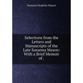 Книга Selections from the Letters and Manuscripts of the Late Susanna Mason: With a Brief Memoir of.
Книга Selections from the Letters and Manuscripts of the Late Susanna Mason: With a Brief Memoir of.