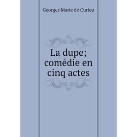 Книга La dupe; comédie en cinq actes
Книга La dupe; comédie en cinq actes