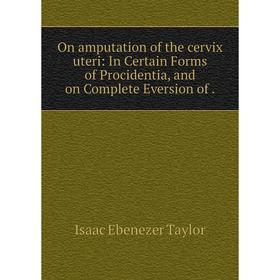 Книга On amputation of the cervix uteri: In Certain Forms of Procidentia, and on Complete Eversion
Книга On amputation of the cervix uteri: In Certain Forms of Procidentia, and on Complete Eversion